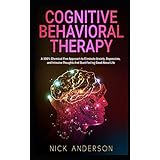 Cognitive Behavioral Therapy: A 100% Chemical-Free Approach to Eliminate Anxiety, Depression, and Intrusive Thoughts And Start Feeling Good About Life