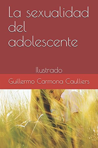 La sexualidad del adolescente: Ilustrado (Educación sexual para todos)
