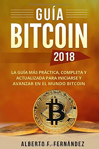 Guía Bitcoin 2018: La guía más práctica, completa y actualizada para iniciarse y avanzar en el m