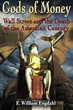 Gods of Money: Wall Street and the Death of the American Century by 
