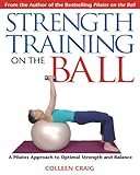 Image de Strength Training On The Ball: A Pilates Approach To Optimal Strength And Balance