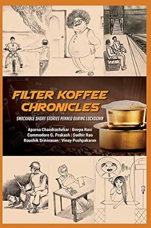 Filter Koffee Chronicles Snackable Short Stories Penned During Lockdown Ebook Aparna Chandrashekar Deepa Ravi Commodore G Prakash Sudhir Rao Koushik Srinivasan Vinay Pushpakaran Amazon In Kindle Store