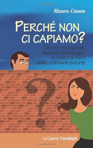 Perché non ci capiamo? Giochi relazionali, aspetti psicologici e meccanismi della comunicazione