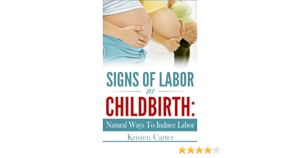 Signs Of Labor In Childbirth Natural Ways To Induce Labor Pregnancy And Labor English Edition Ebook Carter Kristen Amazon Fr