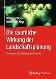 Die räumliche Wirkung der Landschaftsplanung: Evaluation, Indikatoren und Trends by Wolfgang Wende, Ulrich Walz