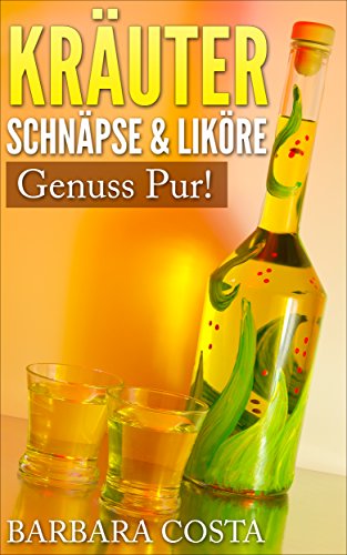 Download Hausgemachte Kräuterschnäpse und Kräuterliköre: Genuss pur ! Download Hausgemachte Kräuterschnäpse und Kräuterliköre: Genuss pur !