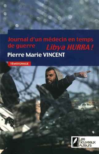 Journal d'un médecin en temps de guerre. Libya Hurra ! Journal d'un médecin en temps de guerre. Libya Hurra !