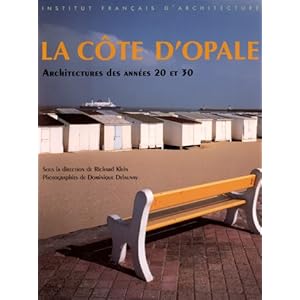 La Côte d'Opale: Architectures des années 20 et 30 : Wissant, Ambleteuse, Wimereux, Hardelot, Le Touquet, Stella-Plage, Merlimont, Berck