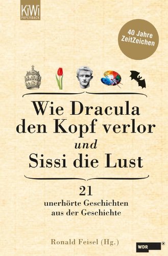 Download Wie Dracula den Kopf verlor und Sissi die Lust: 21 unerhörte Geschichten aus der Geschichte<br />40 Jahre ZeitZeichen Download Wie Dracula den Kopf verlor und Sissi die Lust: 21 unerhörte Geschichten aus der Geschichte<br />40 Jahre ZeitZeichen