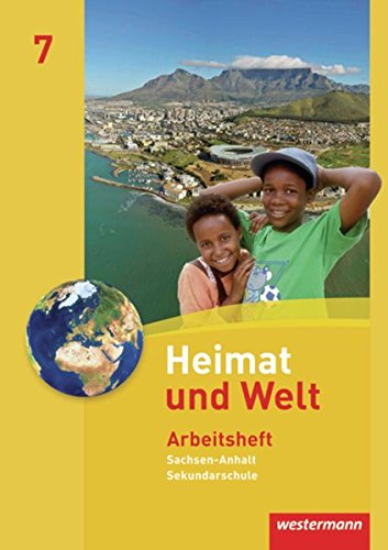 Heimat und Welt - Ausgabe 2010 für die Sekundarschulen in Sachsen-Anhalt: Arbeitsheft 7 Heimat und Welt - Ausgabe 2010 für die Sekundarschulen in Sachsen-Anhalt: Arbeitsheft 7