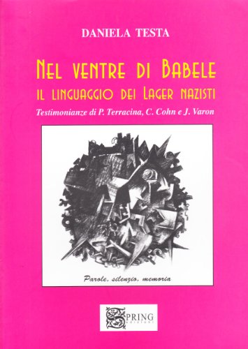 Nel ventre di Babele. Il linguaggio dei lager nazisti. Testimonianze di P. Terracina, C. Cohn e J. Varon