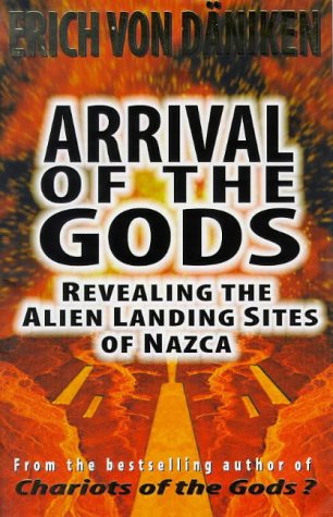 Arrival of the Gods: Revealing the Alien Landing Sites at Nazca: Revealing the Alien Landing Sites of Nazca