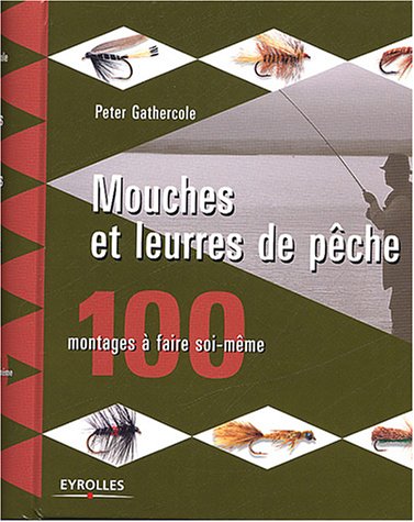 Mouches et leurres de pêche : 100 montages à faire soi-même francais Mouches et leurres de pêche : 100 montages à faire soi-même francais