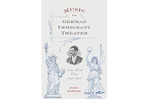 Music in German Immigrant Theater: New York City, 1840-1940 (Eastman Studies in Music, Band 62)