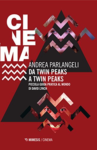 Da Twin Peaks a Twin Peaks. Piccola guida pratica al mondo di David Lynch Da Twin Peaks a Twin Peaks. Piccola guida pratica al mondo di David Lynch