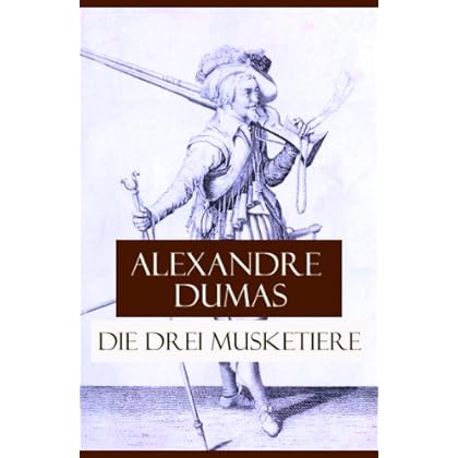Die drei Musketiere - Komplettausgabe der Trilogie: Die drei Musketiere + Zwanzig Jahre nachher + Der Vicomte von Bragelonne oder Zehn Jahre später