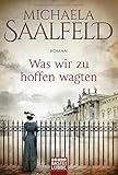 Was wir zu hoffen wagten: Roman von Michaela Saalfeld