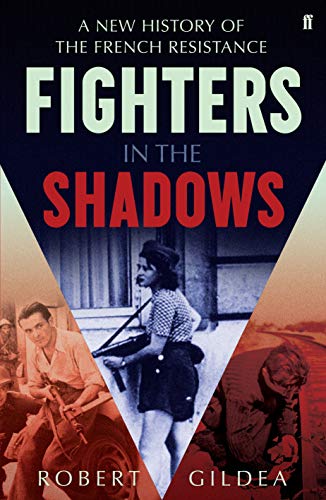 Fighters in the Shadows : A New History of the French Resistance- Fighters in the Shadows : A New History of the French Resistance-