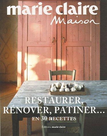 Restaurer, rénover, patiner... : en 30 recettes