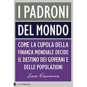 I padroni del mondo: Come la cupola della finanza mondiale decide il destino dei gove
