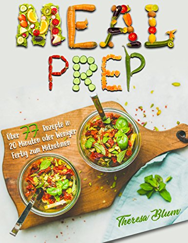 Download Meal Prep: Über 77 Schnelle Rezepte zum Mitnehmen fürs Büro oder als Lunch to Go In unter 20 Minuten Fertig Zubereitet Download Meal Prep: Über 77 Schnelle Rezepte zum Mitnehmen fürs Büro oder als Lunch to Go In unter 20 Minuten Fertig Zubereitet