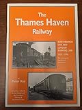 Image de The Thames Haven Railway: Essex Branch Line and London Shipping Link 1835-1996 - Also Covering the Industries of Shell Haven