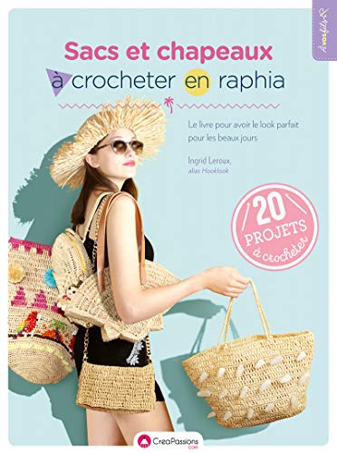 Télécharger Sacs et chapeaux à crocheter en raphia - Le livre pour avoir le look parfait pour les beaux jours Gratuit