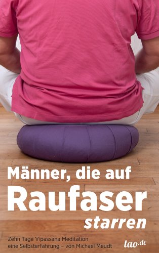 Männer, die auf Raufaser starren: Zehn Tage Vipassana-Meditation - eine Selbsterfahrung