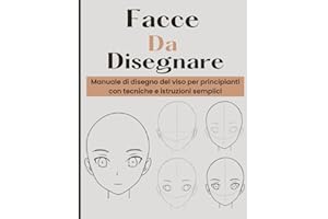 Facce Da Disegnare: Imparate a disegnare volti bellissimi e realistici passo dopo passo - sfumature, proporzioni, occhi, capelli, angolazioni diverse e molto altro ancora
