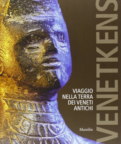 Venetkens. Viaggio nella terra dei veneti antichi. (Catalogo della mostra, Padova 6 aprile-17 novembre 2013). Ediz. illustrata