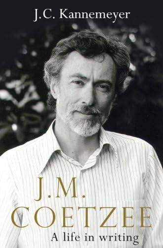 J M Coetzee: A Life in Writing