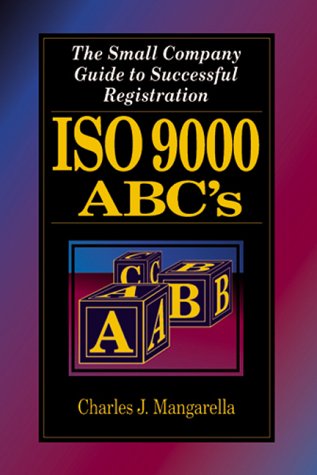 Iso 9000 ABC's: The Small Company Guide to Successful Registration