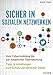 Sicher in sozialen Netzwerken: Vom Cybermobbing bis zur staatlichen Überwachung - Tipps & Anleitungen zum Schutz persönlicher Daten by