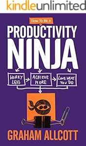 How to be a Productivity Ninja: Worry Less, Achieve More and Love What You Do