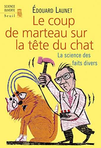 Le Coup de marteau sur la tête du chat. La science des faits divers (SCIENCE OUVERTE) en ligne Le Coup de marteau sur la tête du chat. La science des faits divers (SCIENCE OUVERTE) en ligne
