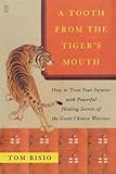 A Tooth from the Tiger's Mouth: How to Treat Your Injuries with Powerful Healing Secrets of the Grea A Tooth from the Tiger's Mouth: How to Treat Your Injuries with Powerful Healing Secrets of the Grea