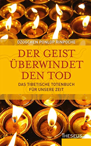 Der Geist überwindet den Tod: Das tibetische Totenbuch für unsere Zeit