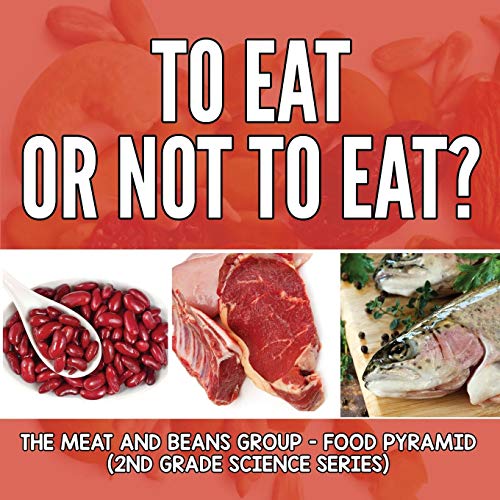 To Eat Or Not To Eat? The Meat And Beans Group - Food Pyramid (2nd Grade Science Series Book 3)