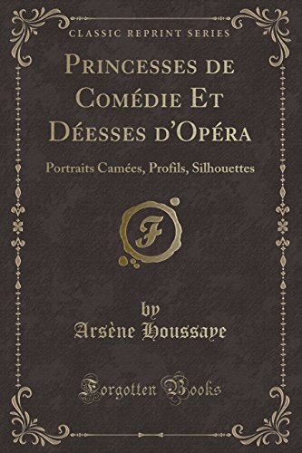 Princesses de Comedie Et Deesses D'Opera: Portraits Camees, Profils, Silhouettes (Classic Reprint)