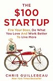 Image de The $100 Startup: Fire Your Boss, Do What You Love and Work Better To