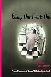 Image de Eating Our Hearts Out: Personal Accounts of Women's Relationship to Food