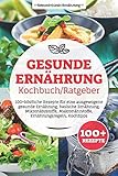 Gesunde Ernährung Kochbuch/ Ratgeber: 100+ köstliche Rezepte für eine ausgewogene gesunde Ernährung, basische Ernährung, Mikronährstoffe, Makronährstoffe, Ernährungsregeln, Kochtipps by 