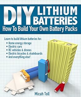 Diy Lithium Batteries How To Build Your Own Battery Packs - 