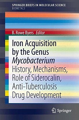 Iron Acquisition by the Genus Mycobacterium: History, Mechanisms, Role of Siderocalin, Anti-Tuberculosis Drug Development (Springer Briefs in Molecular Science/Springer Briefs in Biometals)