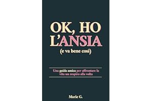 Ok, ho l'Ansia (e va bene così): Una Guida Amica per Affrontare la Vita un Respiro alla Volta