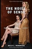 The Noise of Sense: erotische Kurzgeschichten unzensiert ab 18 by Kelly L. Hendricks