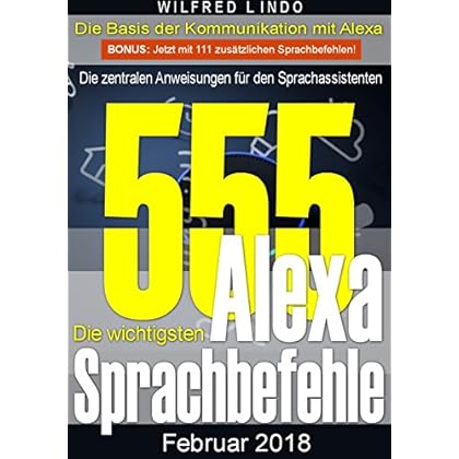 [PDF] Download Die 555 wichtigsten Alexa Sprachbefehle: Die zentralen Anweisungen für den Sprachassistenten †“ Intelligenz aus der Cloud Kostenlos