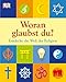 Woran glaubst du?: Entdecke die Welt der Religion by