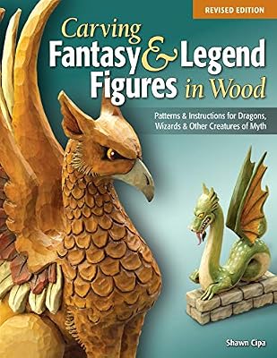 Carving Fantasy & Legend Figures in Wood: Patterns & Instructions for Dragons, Wizards & Other Creatures of Myth