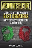 Argument Structure: Secrets of the World's Best Debaters - Master the Structure of Arguments by 